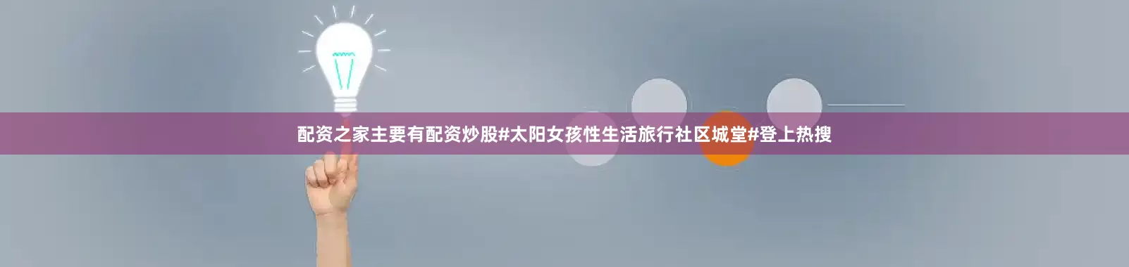配资之家主要有配资炒股#太阳女孩性生活旅行社区城堂#登上热搜