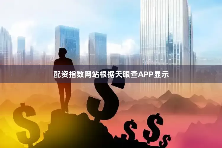 配资指数网站根据天眼查APP显示