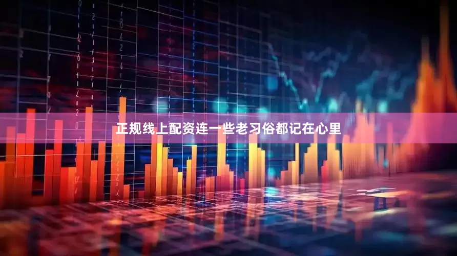 正规线上配资连一些老习俗都记在心里