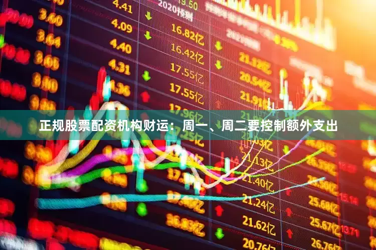 正规股票配资机构财运：周一、周二要控制额外支出