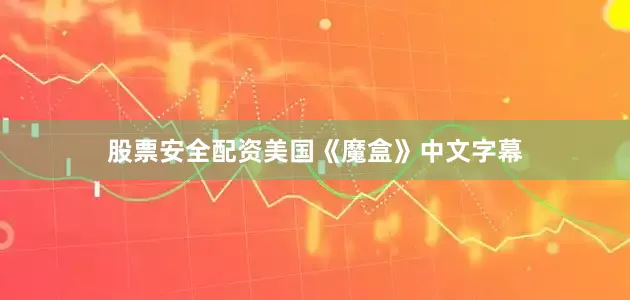 股票安全配资美国《魔盒》中文字幕