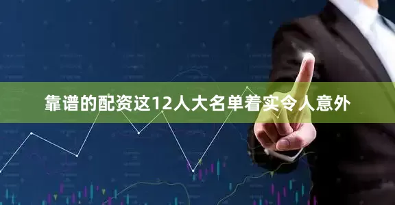 靠谱的配资这12人大名单着实令人意外