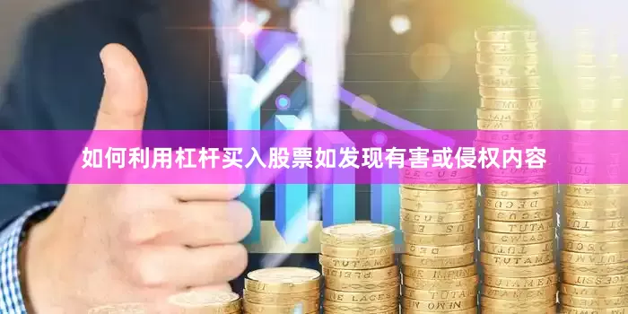 如何利用杠杆买入股票如发现有害或侵权内容