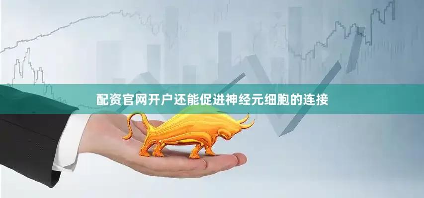 配资官网开户还能促进神经元细胞的连接