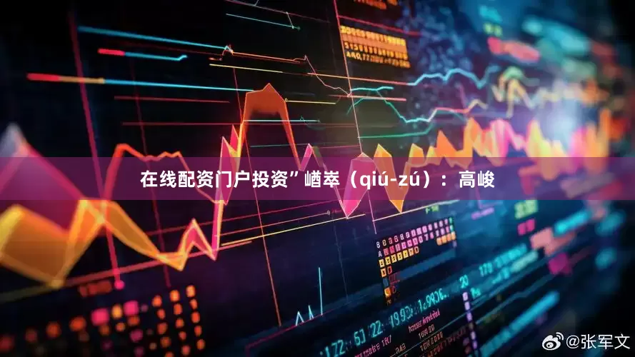 在线配资门户投资”崷崒（qiú-zú）：高峻