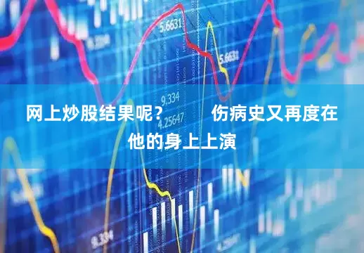 网上炒股结果呢？        伤病史又再度在他的身上上演