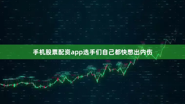 手机股票配资app选手们自己都快憋出内伤